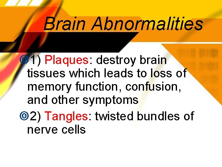 Brain Abnormalities 1) Plaques: destroy brain tissues which leads to loss of memory function,