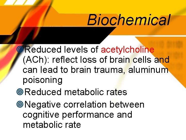 Biochemical Reduced levels of acetylcholine (ACh): reflect loss of brain cells and can lead