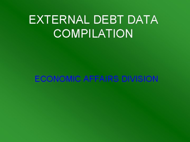 EXTERNAL DEBT DATA COMPILATION ECONOMIC AFFAIRS DIVISION 