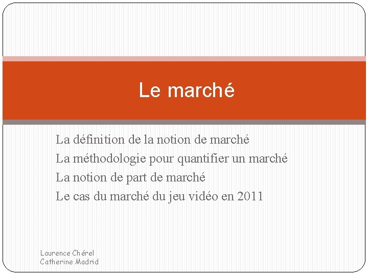 Le marché La définition de la notion de marché La méthodologie pour quantifier Le marché La définition de la notion de marché La méthodologie pour quantifier