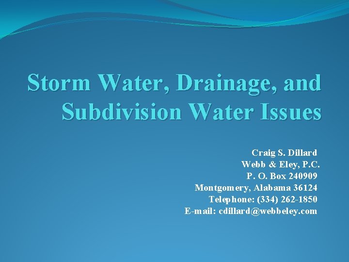 Storm Water, Drainage, and Subdivision Water Issues Craig S. Dillard Webb & Eley, P.