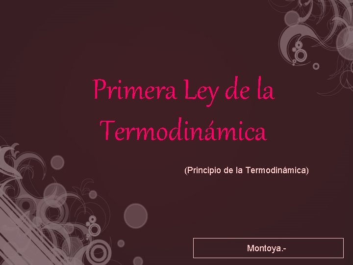 Primera Ley de la Termodinámica (Principio de la Termodinámica) Montoya. - 