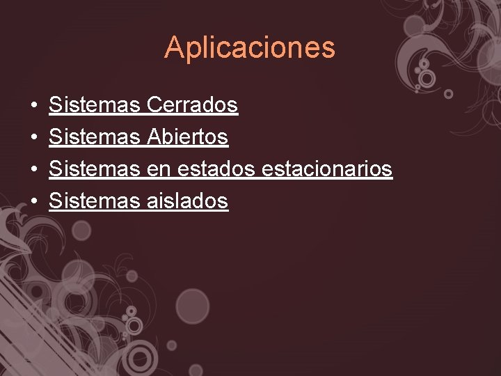 Aplicaciones • • Sistemas Cerrados Sistemas Abiertos Sistemas en estados estacionarios Sistemas aislados 