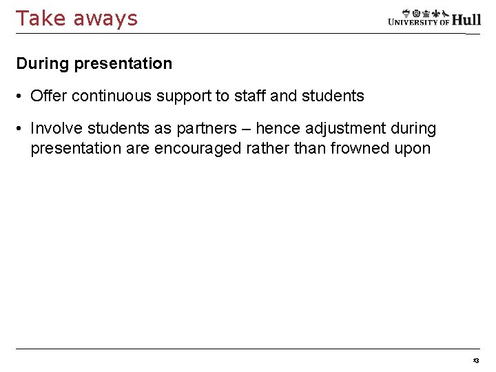 Take aways During presentation • Offer continuous support to staff and students • Involve