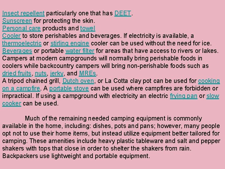 Insect repellent particularly one that has DEET. Sunscreen for protecting the skin. Personal care