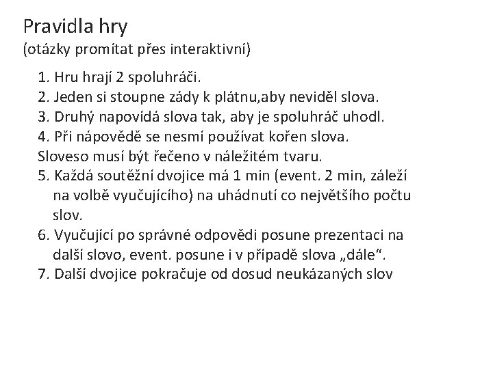 Pravidla hry (otázky promítat přes interaktivní) 1. Hru hrají 2 spoluhráči. 2. Jeden si