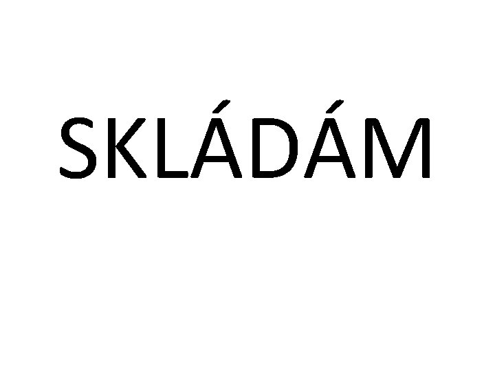 SKLÁDÁM 