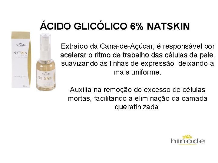 ÁCIDO GLICÓLICO 6% NATSKIN Extraído da Cana-de-Açúcar, é responsável por acelerar o ritmo de