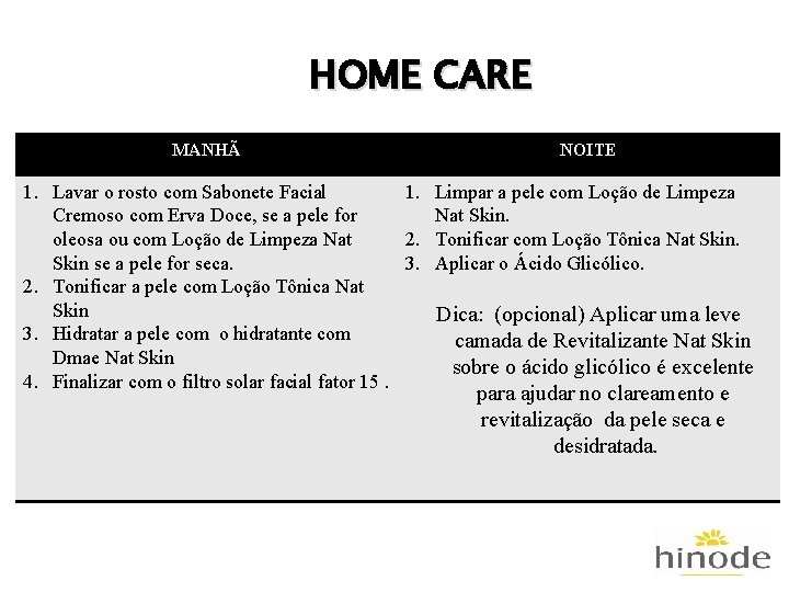 HOME CARE MANHÃ NOITE 1. Lavar o rosto com Sabonete Facial 1. Limpar a