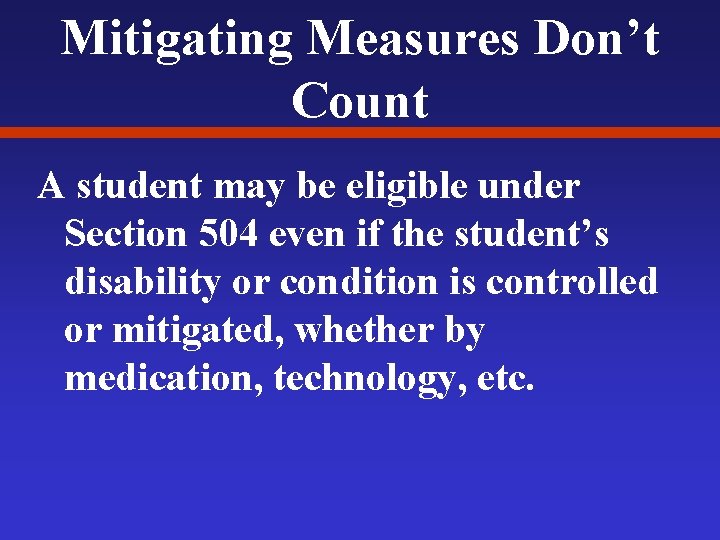 Mitigating Measures Don’t Count A student may be eligible under Section 504 even if