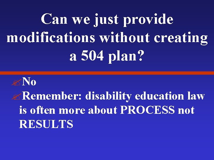 Can we just provide modifications without creating a 504 plan? ? No ? Remember: