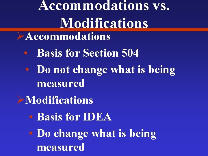 Accommodations vs. Modifications ØAccommodations • Basis for Section 504 • Do not change what