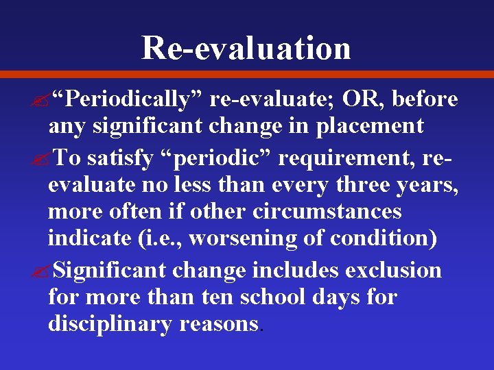 Re-evaluation ? “Periodically” re-evaluate; OR, before any significant change in placement ? To satisfy