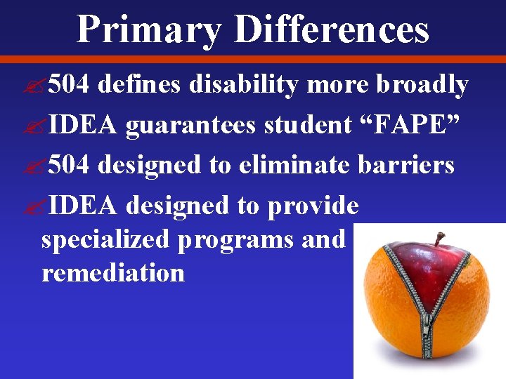 Primary Differences ? 504 defines disability more broadly ? IDEA guarantees student “FAPE” ?