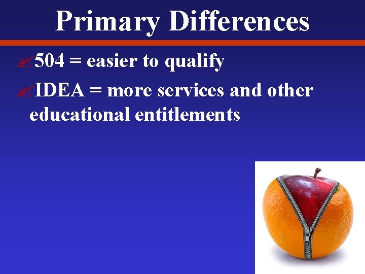 Primary Differences ? 504 = easier to qualify ? IDEA = more services and