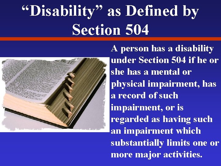 “Disability” as Defined by Section 504 A person has a disability under Section 504