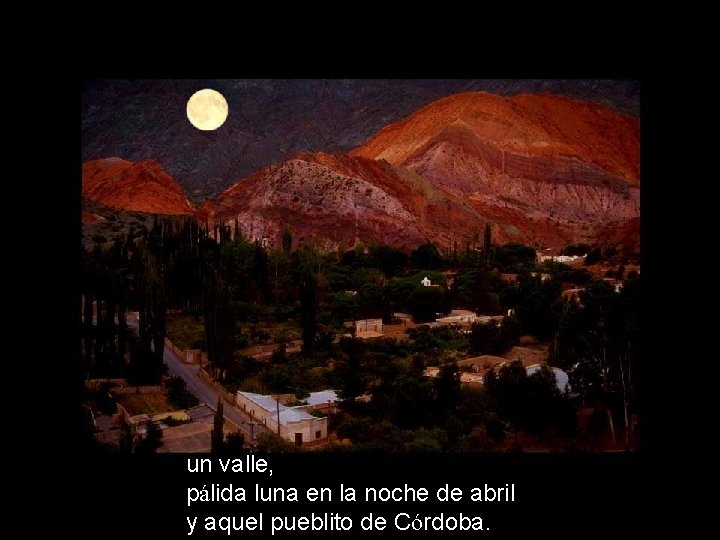 un valle, pálida luna en la noche de abril y aquel pueblito de Córdoba.