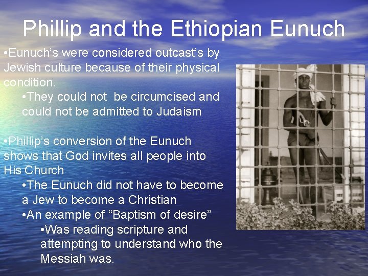 Phillip and the Ethiopian Eunuch • Eunuch’s were considered outcast’s by Jewish culture because