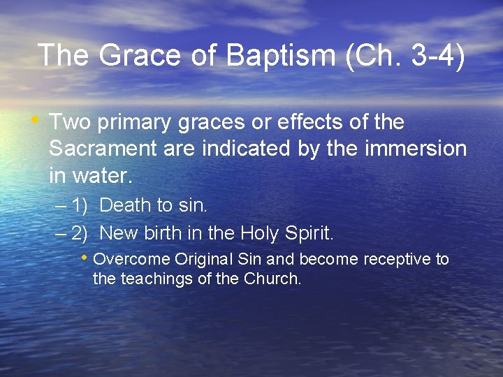 The Grace of Baptism (Ch. 3 -4) • Two primary graces or effects of