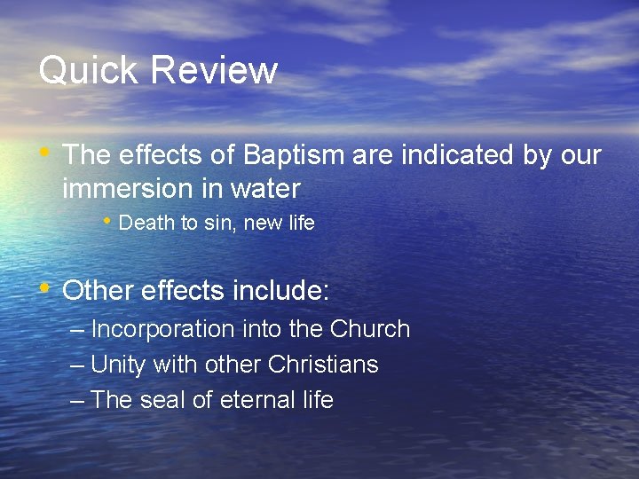 Quick Review • The effects of Baptism are indicated by our immersion in water