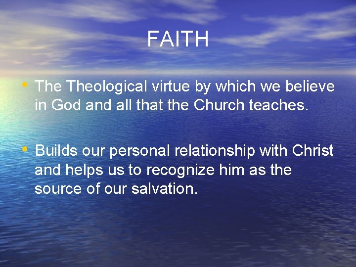 FAITH • Theological virtue by which we believe in God and all that the