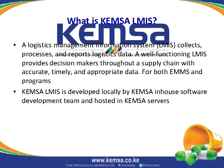 What is KEMSA LMIS? • A logistics management information system (LMIS) collects, processes, and