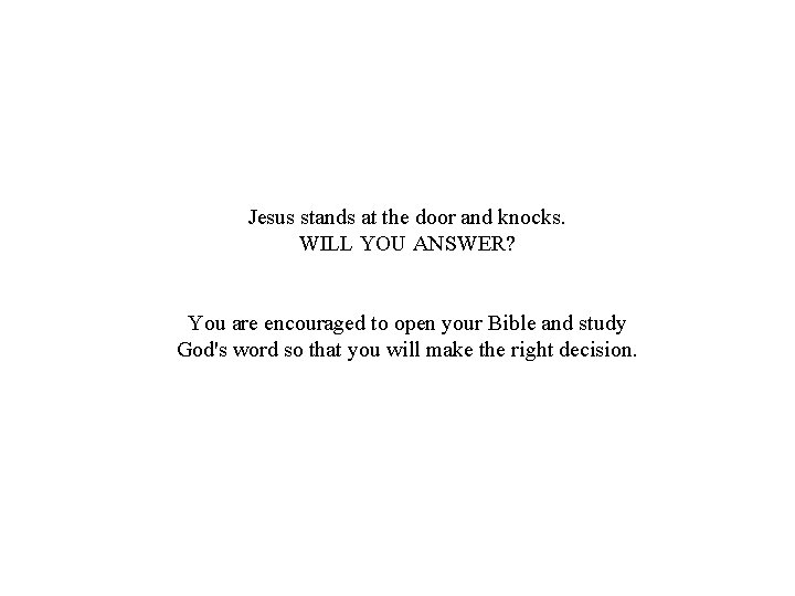 Jesus stands at the door and knocks. WILL YOU ANSWER? You are encouraged to