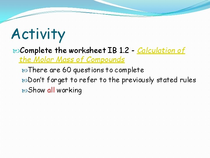 Activity Complete the worksheet IB 1. 2 - Calculation of the Molar Mass of