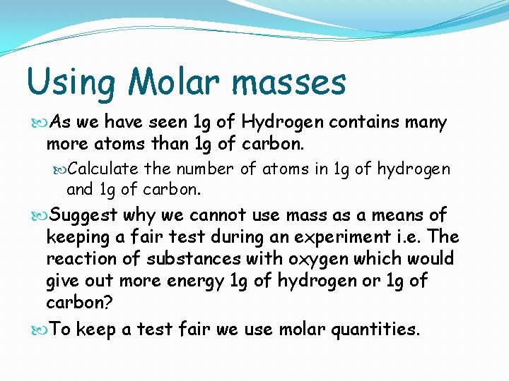 Using Molar masses As we have seen 1 g of Hydrogen contains many more