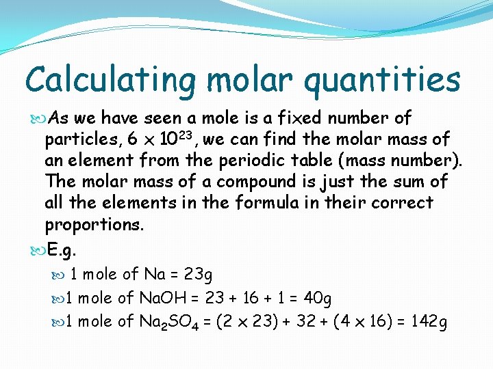 Calculating molar quantities As we have seen a mole is a fixed number of