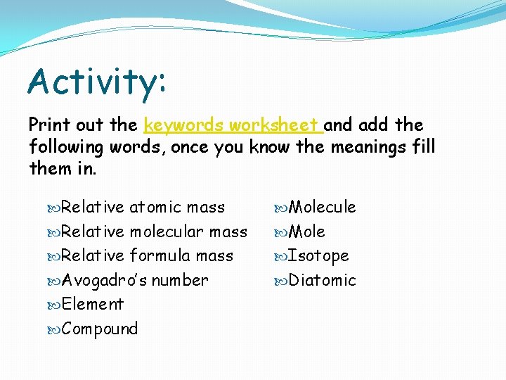 Activity: Print out the keywords worksheet and add the following words, once you know