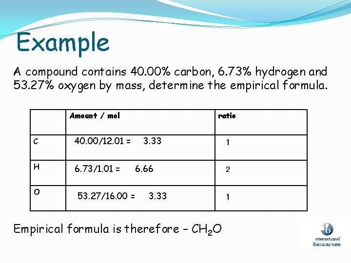 Example A compound contains 40. 00% carbon, 6. 73% hydrogen and 53. 27% oxygen