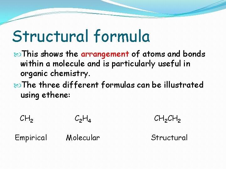 Structural formula This shows the arrangement of atoms and bonds within a molecule and