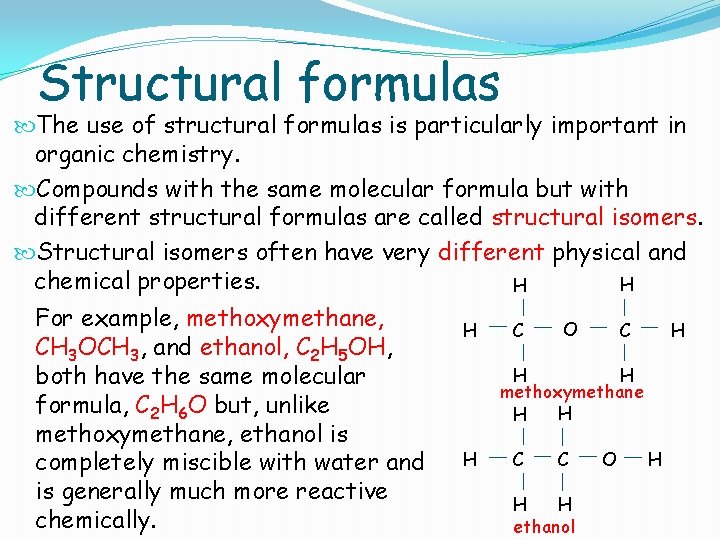 Structural formulas The use of structural formulas is particularly important in organic chemistry. Compounds