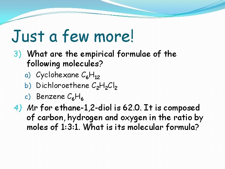 Just a few more! 3) What are the empirical formulae of the following molecules?