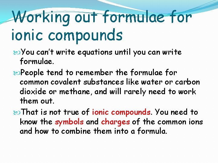 Working out formulae for ionic compounds You can’t write equations until you can write