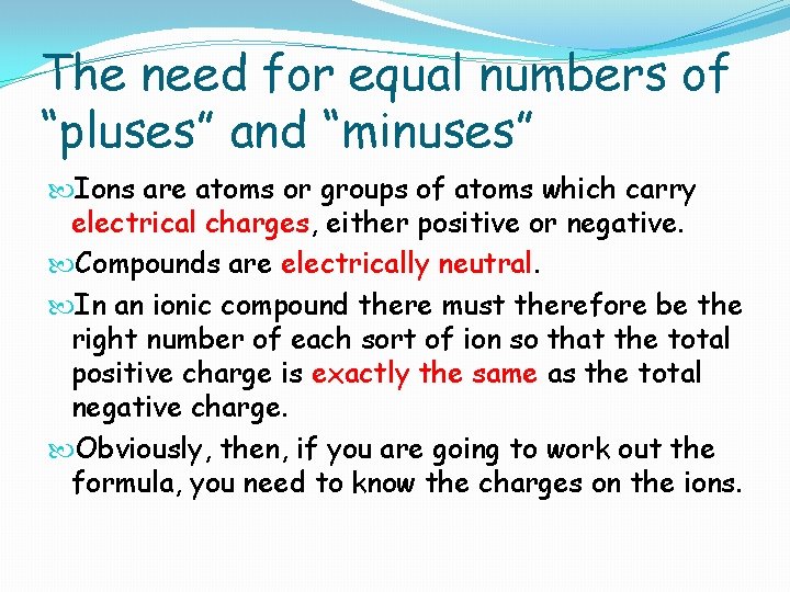 The need for equal numbers of “pluses” and “minuses” Ions are atoms or groups