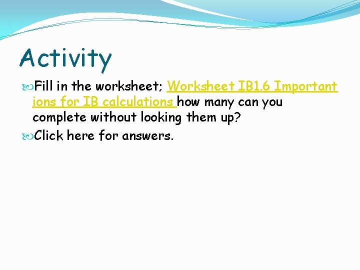 Activity Fill in the worksheet; Worksheet IB 1. 6 Important ions for IB calculations