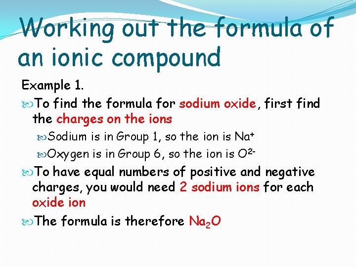 Working out the formula of an ionic compound Example 1. To find the formula