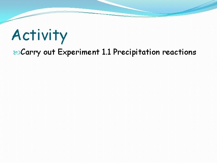 Activity Carry out Experiment 1. 1 Precipitation reactions 