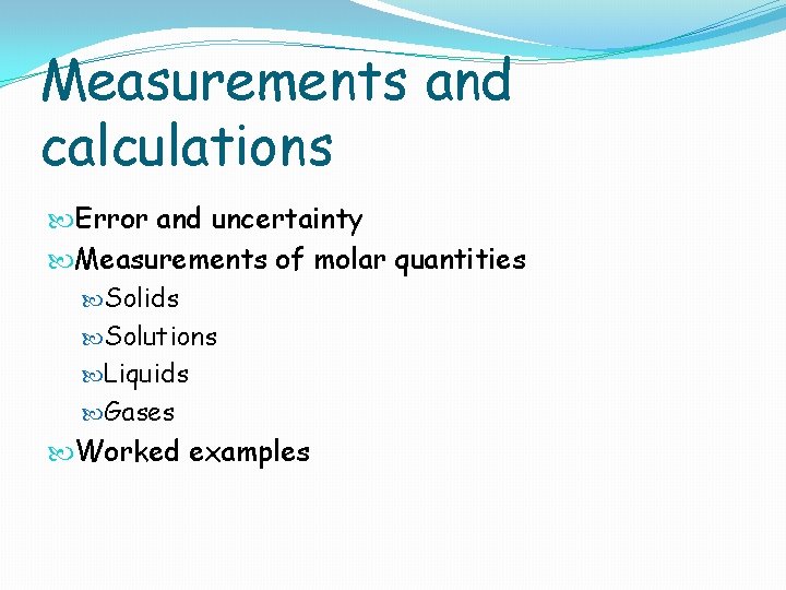 Measurements and calculations Error and uncertainty Measurements of molar quantities Solids Solutions Liquids Gases