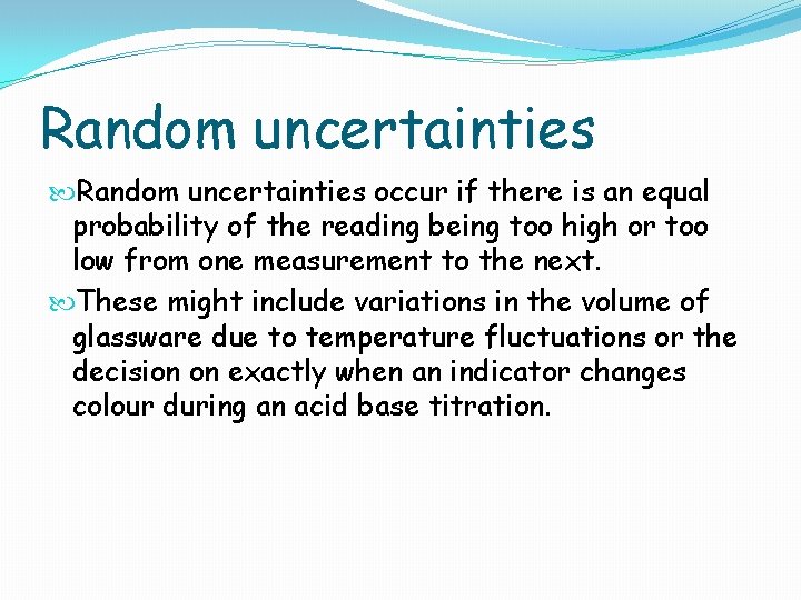 Random uncertainties occur if there is an equal probability of the reading being too