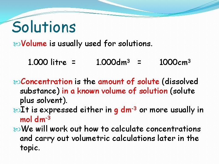 Solutions Volume is usually used for solutions. 1. 000 litre = 1. 000 dm