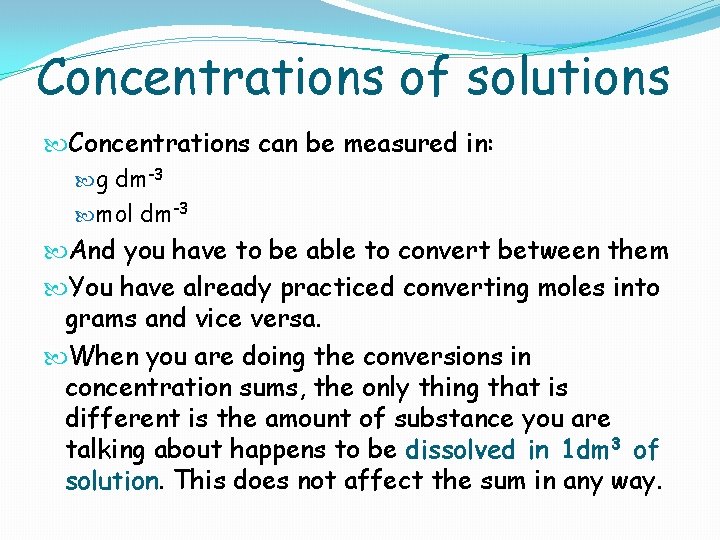 Concentrations of solutions Concentrations can be measured in: g dm-3 mol dm-3 And you