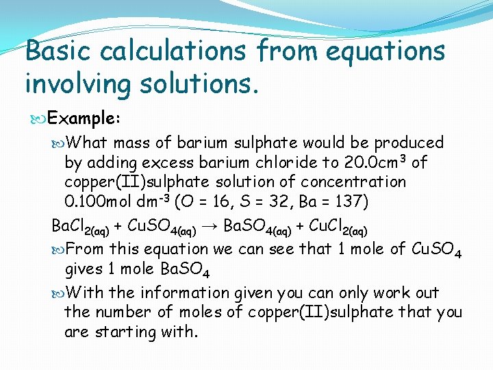 Basic calculations from equations involving solutions. Example: What mass of barium sulphate would be