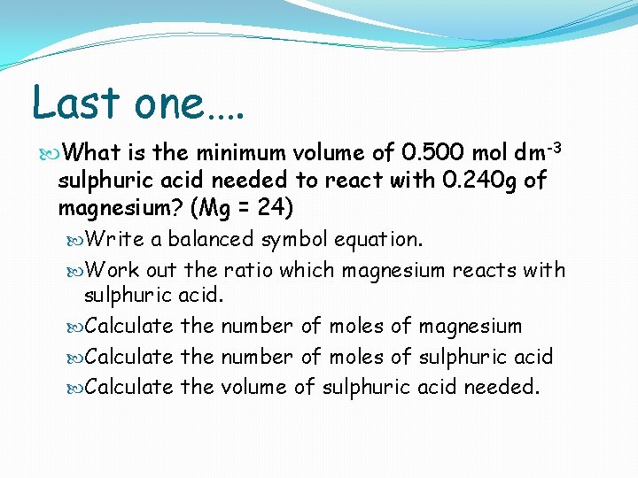 Last one…. What is the minimum volume of 0. 500 mol dm-3 sulphuric acid