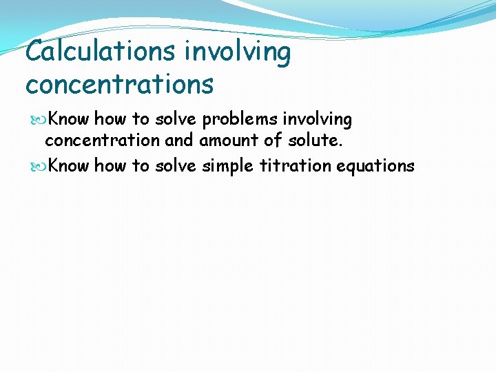 Calculations involving concentrations Know how to solve problems involving concentration and amount of solute.