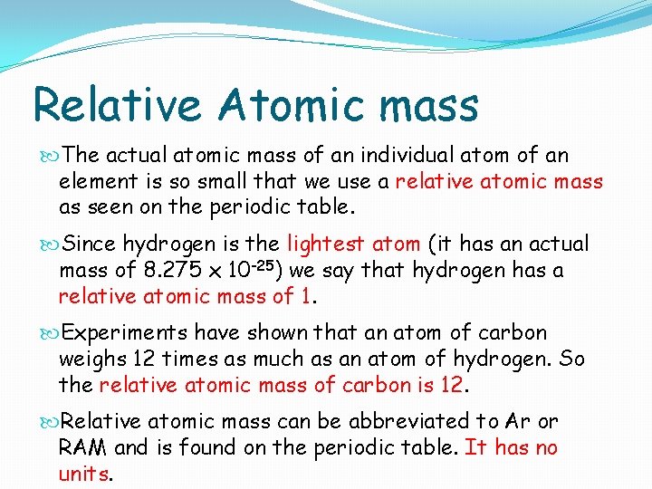 Relative Atomic mass The actual atomic mass of an individual atom of an element