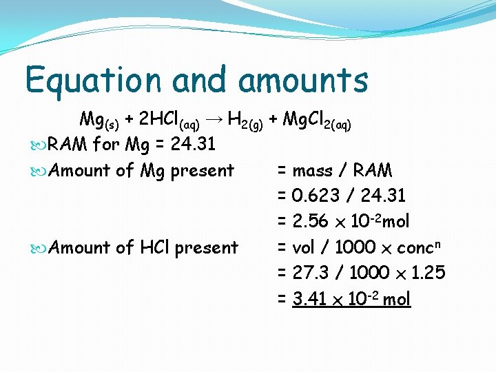 Equation and amounts Mg(s) + 2 HCl(aq) → H 2(g) + Mg. Cl 2(aq)