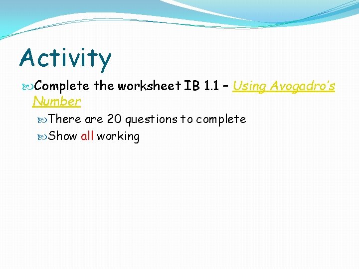 Activity Complete the worksheet IB 1. 1 – Using Avogadro’s Number There are 20